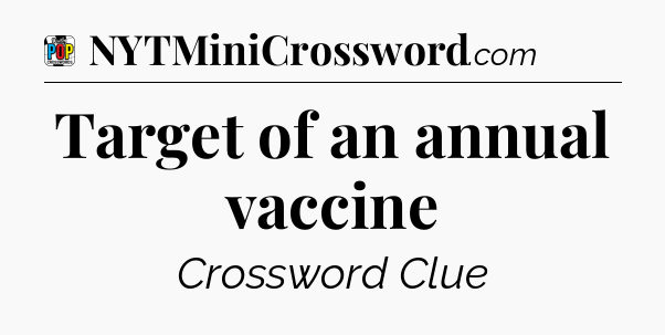 Target of an annual vaccine Crossword Clue