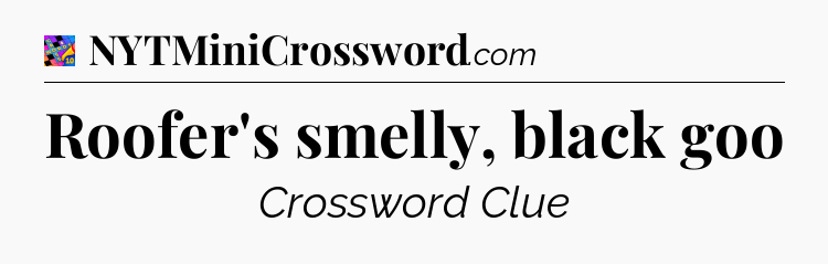 Roofer's smelly, black goo Crossword Clue