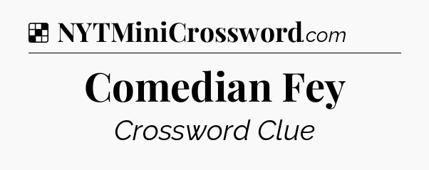 Solution: Comedian Fey - NYT Crossword