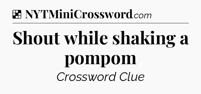Solution: Shout while shaking a pompom - NYT Crossword