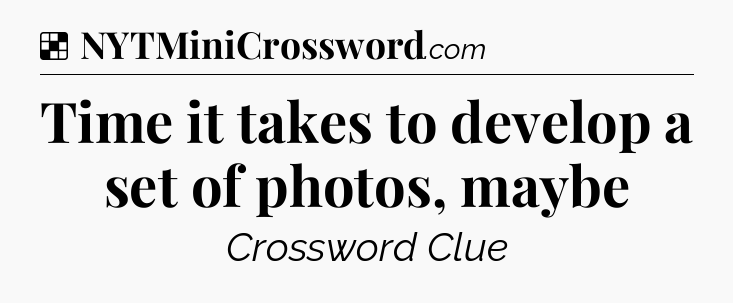 Solution: Time it takes to develop a set of photos, maybe - NYT Crossword