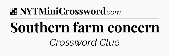 Solution: Southern farm concern - NYT Crossword