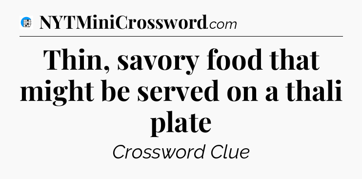 Thin, savory food that might be served on a thali plate Crossword Clue