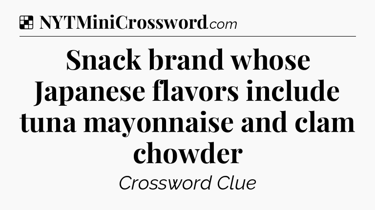 Solution: Snack brand whose Japanese flavors include tuna mayonnaise and clam chowder - NYT Crossword