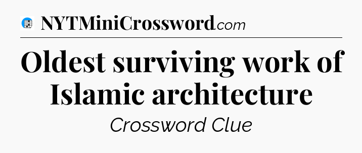 Oldest surviving work of Islamic architecture Crossword Clue