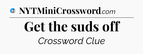 Get the suds off Crossword Clue