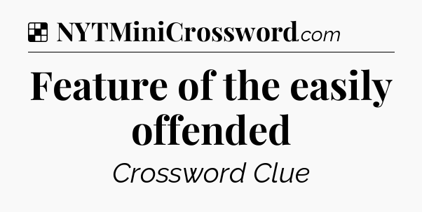 Solution: Feature of the easily offended - NYT Crossword