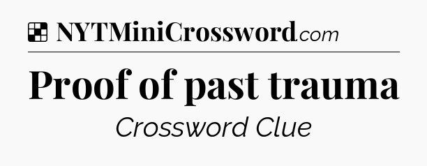 Solution: Proof of past trauma - NYT Crossword