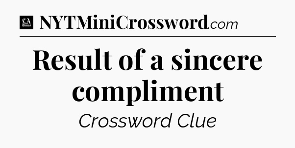 Result of a sincere compliment - LA Times Crossword