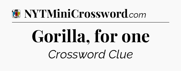 Gorilla, for one Crossword Clue
