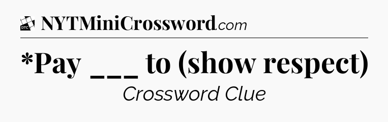 *Pay ___ to (show respect) - Daily Themed Classic Crossword