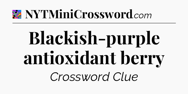 Blackish-purple antioxidant berry Crossword Clue