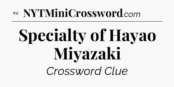 Specialty of Hayao Miyazaki - WSJ Crossword