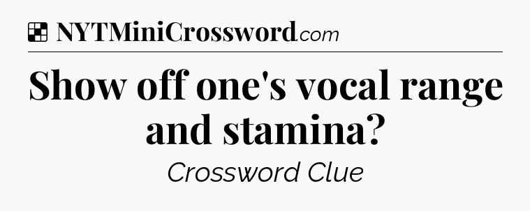 Solution: Show off one's vocal range and stamina - NYT Crossword