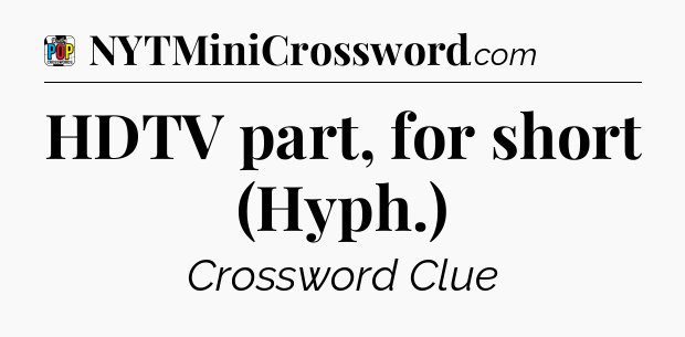 HDTV part, for short (Hyph.) Crossword Clue
