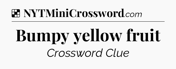 Solution: Bumpy yellow fruit - NYT Crossword