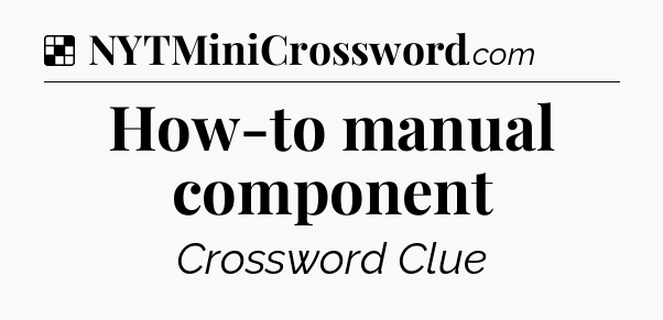 Solution: How-to manual component - NYT Crossword