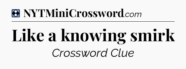 Solution: Like a knowing smirk - NYT Mini Crossword