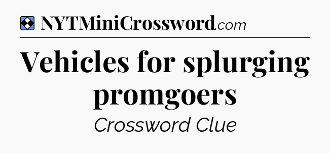 Solution: Vehicles for splurging promgoers - NYT Mini Crossword