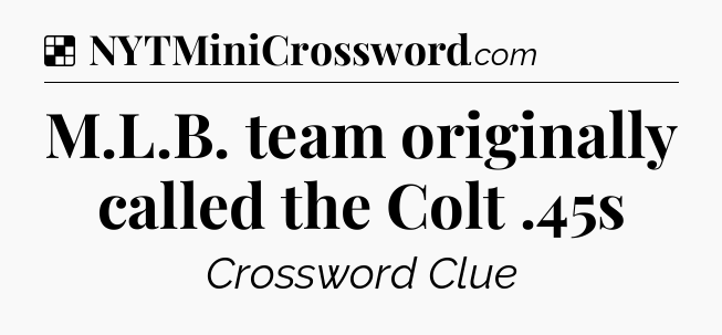 Solution: M.L.B. team originally called the Colt .45s - NYT Crossword