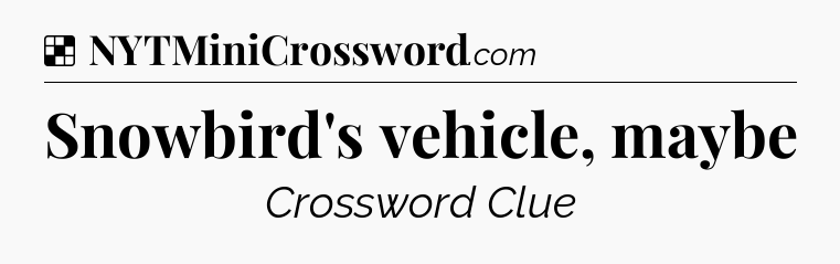 Solution: Snowbird's vehicle, maybe - NYT Crossword
