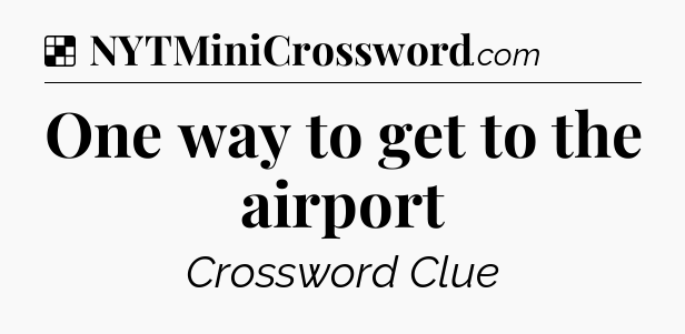 Solution: One way to get to the airport - NYT Crossword
