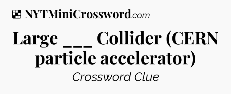 Solution: Large ___ Collider (CERN particle accelerator) - NYT Crossword