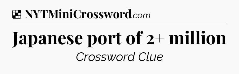 Solution: Japanese port of 2+ million - NYT Crossword