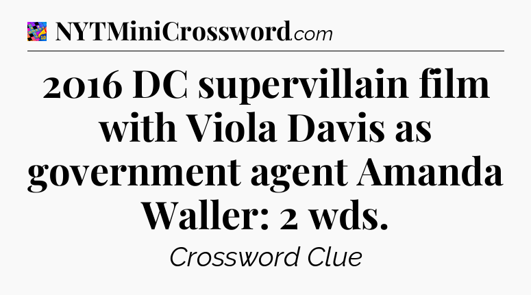 2016 DC supervillain film with Viola Davis as government agent Amanda Waller: 2 wds Crossword Clue