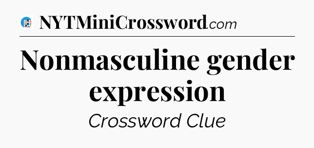 Nonmasculine gender expression Crossword Clue