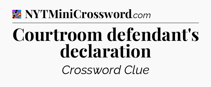 Courtroom defendant's declaration Crossword Clue