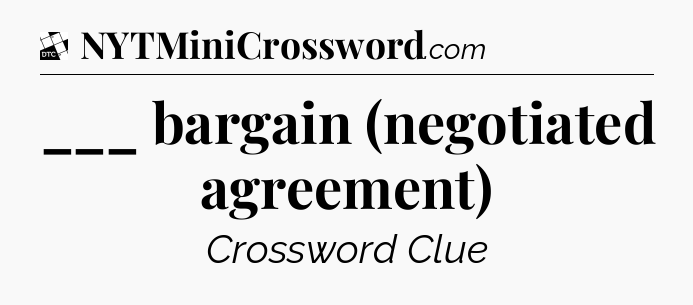 ___ bargain (negotiated agreement) - Daily Themed Classic Crossword