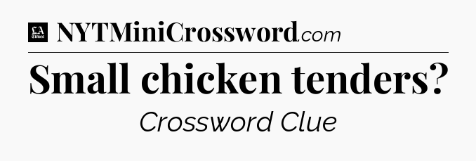 Small chicken tenders - LA Times Crossword