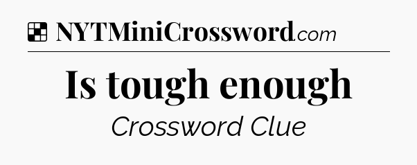 Solution: Is tough enough - NYT Crossword