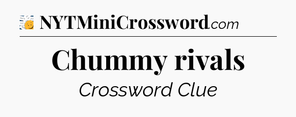 Chummy rivals - 7 Little Words