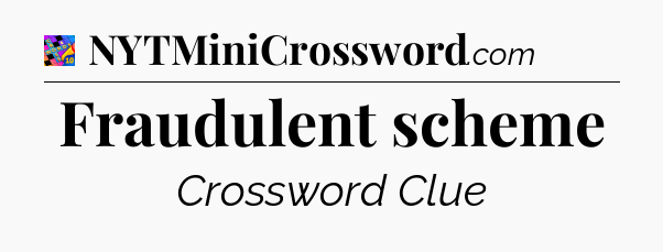 Fraudulent scheme Crossword Clue