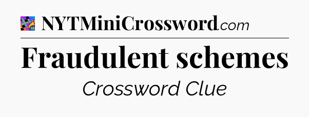 Fraudulent schemes Crossword Clue