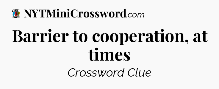 Barrier to cooperation, at times Crossword Clue