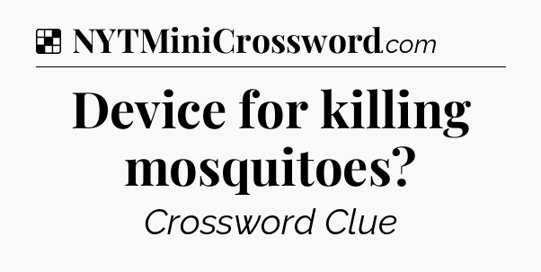 Solution: Device for killing mosquitoes - NYT Crossword