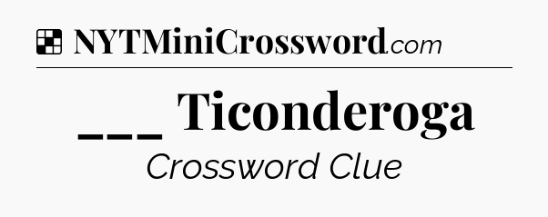 Solution: ___ Ticonderoga - NYT Crossword