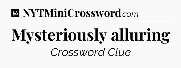 Mysteriously alluring - LA Times Crossword