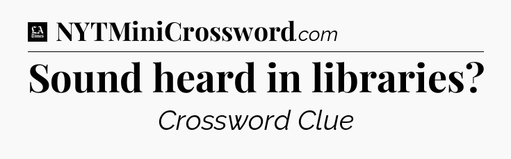 Sound heard in libraries - LA Times Crossword