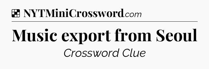 Solution: Music export from Seoul - NYT Crossword