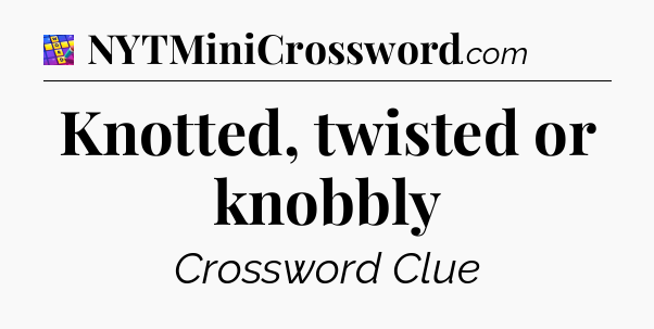 Knotted, twisted or knobbly Codycross