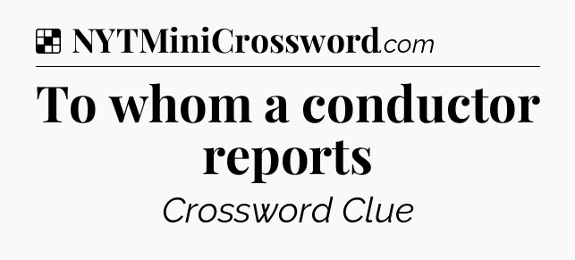 Solution: To whom a conductor reports - NYT Crossword