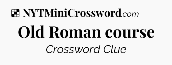 Solution: Old Roman course - NYT Crossword