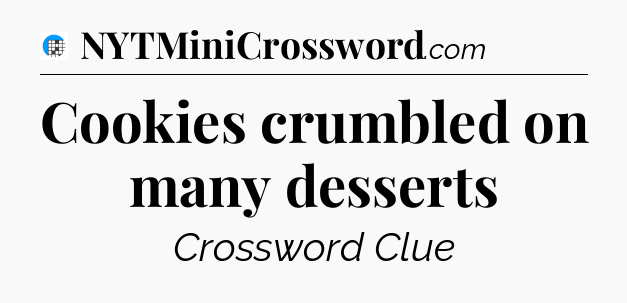 Cookies crumbled on many desserts Crossword Clue