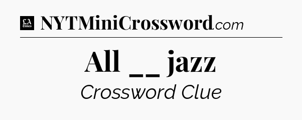 All __ jazz - LA Times Crossword