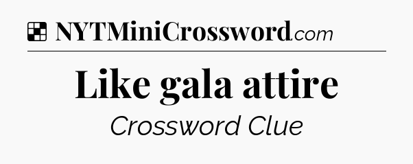 Solution: Like gala attire - NYT Crossword