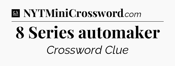 8 Series automaker - LA Times Crossword